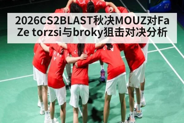 2026CS2BLAST秋决MOUZ对FaZe torzsi与broky狙击对决分析